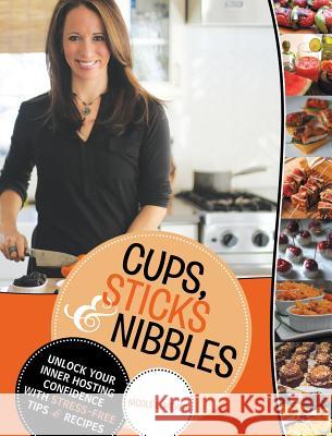 Cups, Sticks & Nibbles: Unlock Your Inner Hosting Confidence with Stress-Free Tips & Recipes Nicole L. Meyer 9781489704207 Liferich - książka