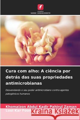 Cura com alho: A ciência por detrás das suas propriedades antimicrobianas Abdul Kadir Pahirul Zaman, Khomaizon, Kar Foon, Looi 9786209103308 Edições Nosso Conhecimento - książka