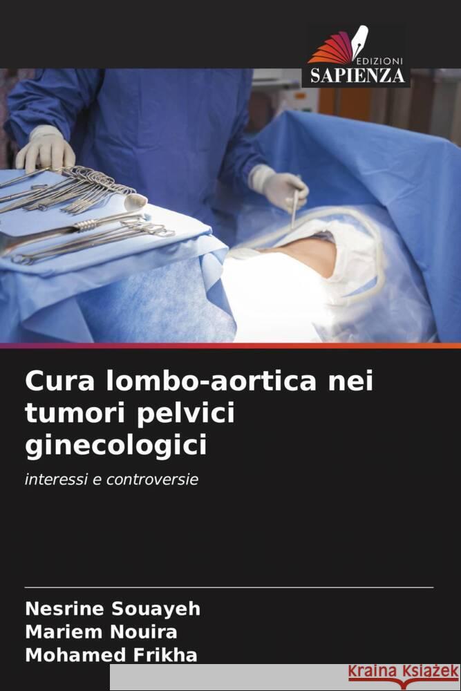 Cura lombo-aortica nei tumori pelvici ginecologici Souayeh, Nesrine, Nouira, Mariem, Frikha, Mohamed 9786208356699 Edizioni Sapienza - książka