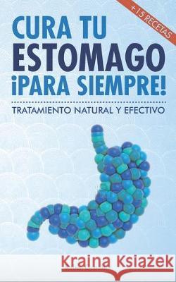 Cura tu estómago para siempre: De forma natural y efectiva. Incluye 15 recetas. del Arco, Adrián 9781980682301 Independently Published - książka