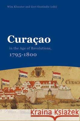 Curaçao in the Age of Revolutions, 1795-1800 Wim Klooster, Geert Oostindie 9789004273467 Brill - książka