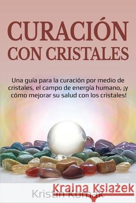 Curación con Cristales: Una guía para la curación por medio de cristales, el campo de energía humano, ¡y cómo mejorar su salud con los cristal Komak, Kristin 9781761036590 Ingram Publishing - książka