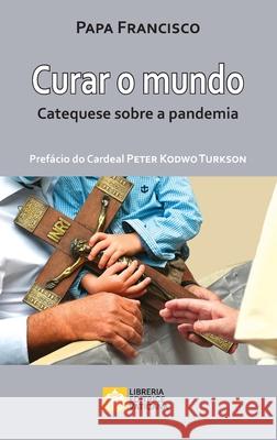 Curar o mundo: Catequese sobre a pandemia Papa Francisco - Jorge Mario Bergoglio, Peter Kodwo Turkson 9788826605180 Libreria Editrice Vaticana - książka