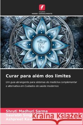Curar para além dos limites Sarma, Shruti Madhuri, Singh, Saurabh, KAUR, ASHPREET 9786206824473 Edições Nosso Conhecimento - książka