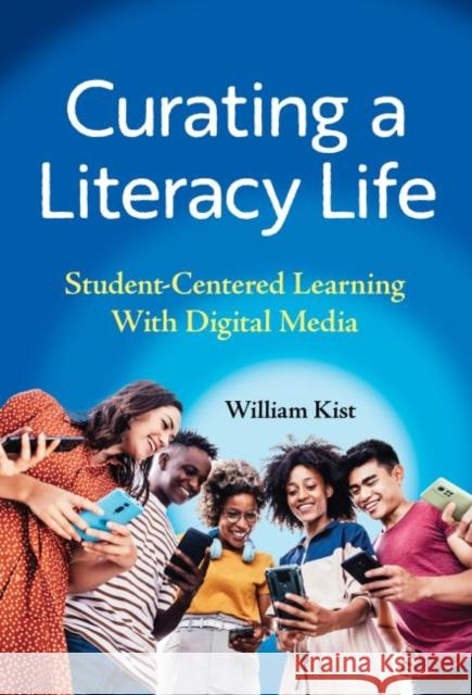 Curating a Literacy Life: Student-Centered Learning with Digital Media William Kist 9780807766590 Teachers College Press - książka