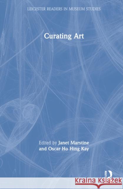 Curating Art Janet Marstine Ethan Lasser Oscar Ho 9781138907966 Routledge - książka