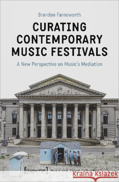 Curating Contemporary Music Festivals: A New Perspective on Music's Mediation Farnsworth, Brandon 9783837652437 Transcript Verlag, Roswitha Gost, Sigrid Noke - książka