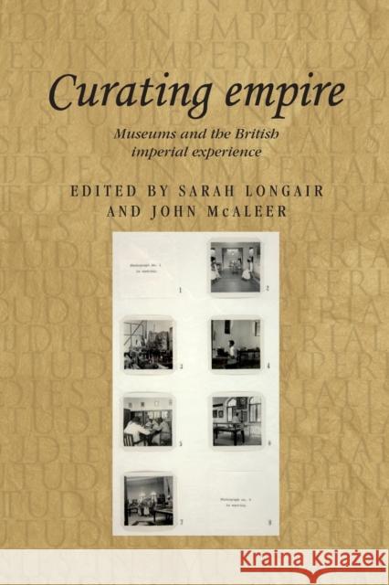 Curating Empire: Museums and the British Imperial Experience Sarah Longair John McAleer  9781784993467 Manchester University Press - książka