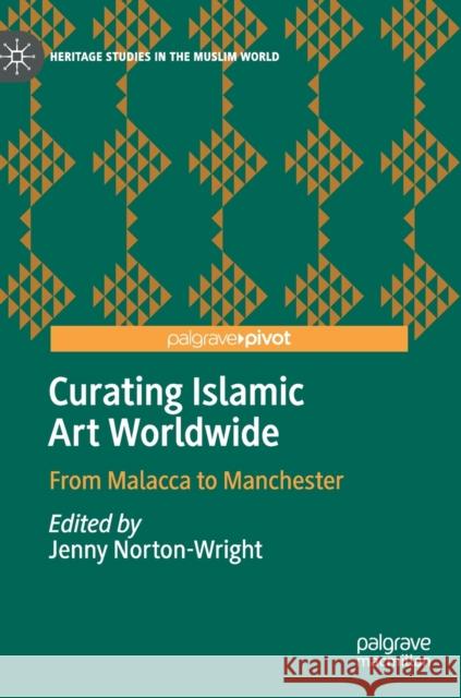 Curating Islamic Art Worldwide: From Malacca to Manchester Norton-Wright, Jenny 9783030288792 Palgrave Pivot - książka