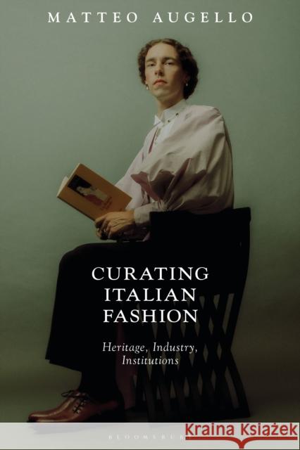 Curating Italian Fashion: Heritage, Industry, Institutions Matteo Augello (London College of Fashion, UK) 9781350230774 Bloomsbury Publishing PLC - książka