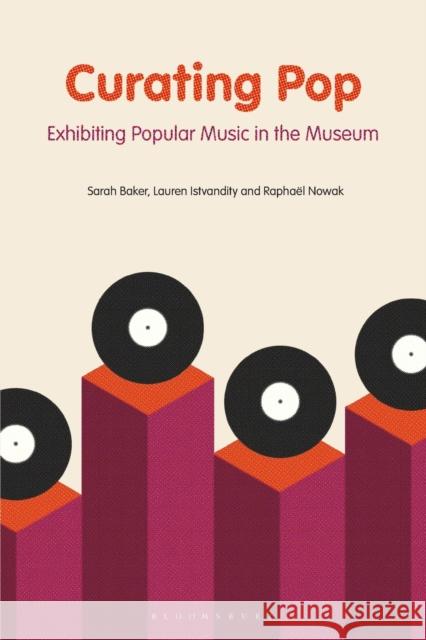 Curating Pop: Exhibiting Popular Music in the Museum Sarah Baker Lauren Istvandity Raphael Nowak 9781501343582 Bloomsbury Academic - książka