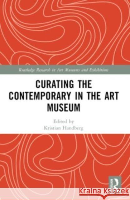 Curating the Contemporary in the Art Museum Malene Vest Hansen Kristian Handberg 9781032010878 Routledge - książka