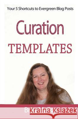 Curation Templates: Your 5 Shortcuts to Evergreen Blog Posts Britt Malka 9781484882252 Createspace - książka