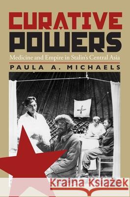 Curative Powers: Medicine and Empire in Stalin's Central Asia Michaels, Paula 9780822961291 University of Pittsburgh Press - książka