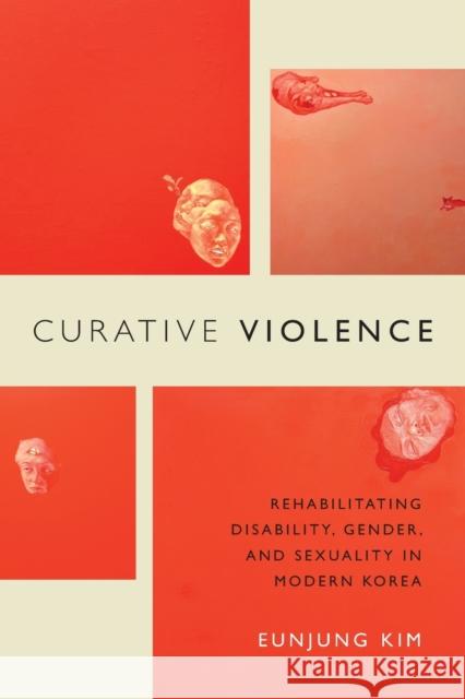 Curative Violence: Rehabilitating Disability, Gender, and Sexuality in Modern Korea Eunjung Kim 9780822362883 Duke University Press - książka