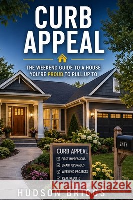 Curb Appeal: The Weekend Guide to a House You're Proud to Pull Up To Briggs, Hudson 9798240996924 Jessy Spruell - książka