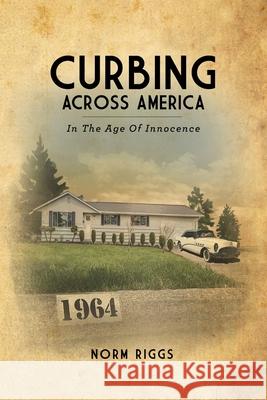 Curbing Across America In the Age of Innocence (Paperback) Norm Riggs 9781678100582 Lulu.com - książka