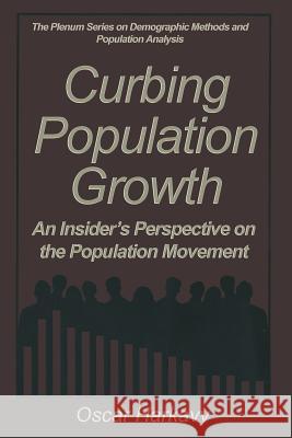 Curbing Population Growth: An Insider's Perspective on the Population Movement Harkavy, Oscar 9781475799088 Springer - książka