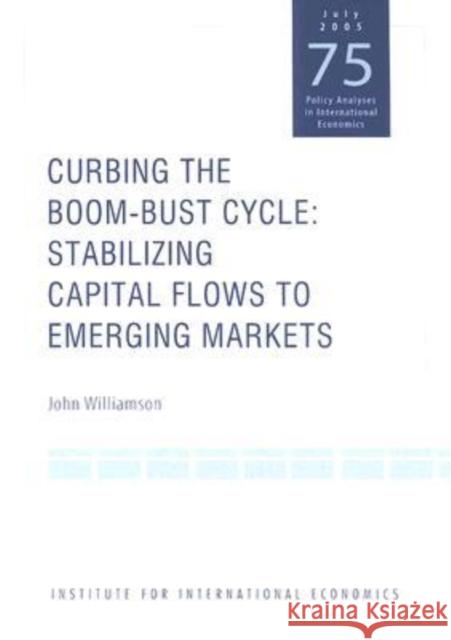 Curbing the Boom-Bust Cycle: Stabilizing Capital Flows to Emerging Markets Williamson, John 9780881323306 Peterson Institute - książka