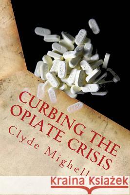 Curbing the Opiate Crisis: A Call to Action Clyde Mighell 9781983747465 Createspace Independent Publishing Platform - książka