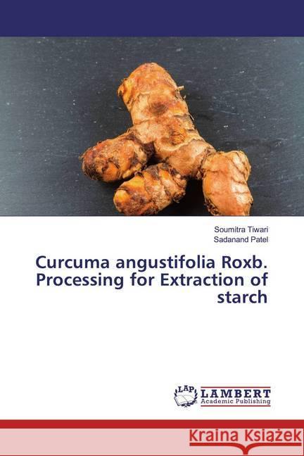 Curcuma angustifolia Roxb. Processing for Extraction of starch Tiwari, Soumitra; Patel, Sadanand 9786200249265 LAP Lambert Academic Publishing - książka