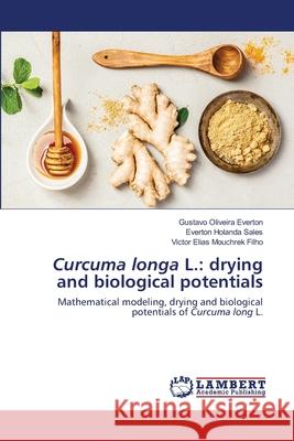 Curcuma longa L.: drying and biological potentials Everton, Gustavo Oliveira 9786202673747 LAP Lambert Academic Publishing - książka