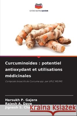 Curcuminoïdes : potentiel antioxydant et utilisations médicinales Gajera, Harsukh P., Dave, Rajesh A., Chavda, Jignesh S. 9786209067389 Editions Notre Savoir - książka