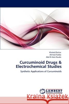 Curcuminoid Drugs & Electrochemical Studies Khaled Elattar Ahmed Fadda Abd El Fouda 9783846585627 LAP Lambert Academic Publishing - książka