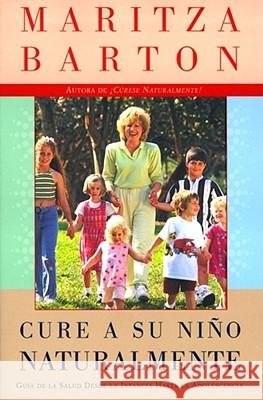 Cure a Su Nino Naturalmente: Guia de la Salud Desde La Infancia Hasta La Adolescencia Barton, Maritza 9780684854656 Fireside Books - książka