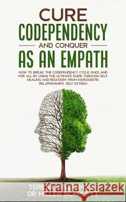 Cure Codependency and Conquer as an Empath: How to Break the Codependency Cycle Once and For All By using The Ultimate Guide Through Self Healing and Teresa Williams Mille 9781801204477 Rabi - książka