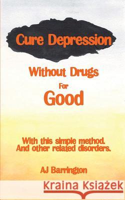Cure Depression Without Drugs for Good A. J. Barrington 9781909878228 New Generation Publishing - książka