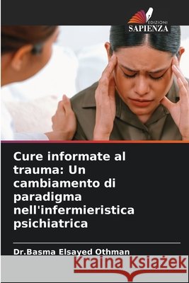 Cure informate al trauma: Un cambiamento di paradigma nell'infermieristica psichiatrica Elsayed Othman, Dr Basma 9786209874956 Edizioni Sapienza - książka