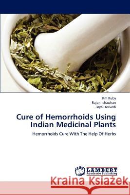 Cure of Hemorrhoids Using Indian Medicinal Plants Km Ruby Rajani Chauhan Jaya Dwivedi 9783659175411 LAP Lambert Academic Publishing - książka