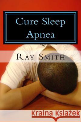 Cure Sleep Apnea: Everything About Sleep Apnea And Sleep Apnea Treatment Smith, Ray 9781482322460 Createspace - książka