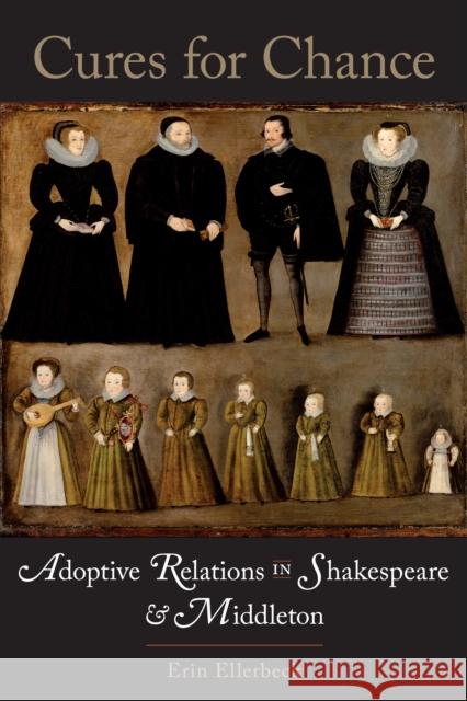 Cures for Chance: Adoptive Relations in Shakespeare and Middleton Erin Ellerbeck 9781487508784 University of Toronto Press - książka