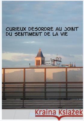 Curieux desordre au joint du sentiment de la vie: Notre autisme, nos robots, notre delire - Ecce homo augmentatus Fiori, Rene 9781975863869 Createspace Independent Publishing Platform - książka