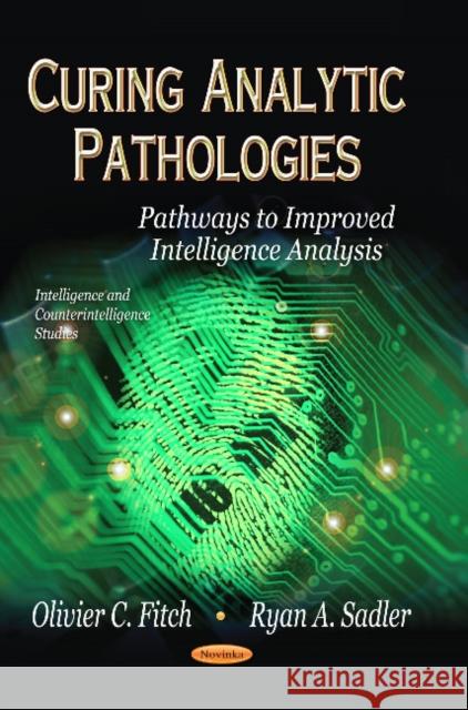 Curing Analytic Pathologies: Pathways to Improved Intelligence Analysis Olivier C Fitch, Ryan A Sadler 9781626182790 Nova Science Publishers Inc - książka
