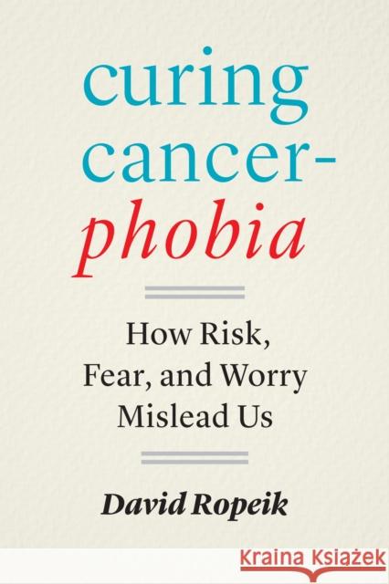 Curing Cancerphobia: How Risk, Fear, and Worry Mislead Us David Ropeik 9781421447407 Johns Hopkins University Press - książka