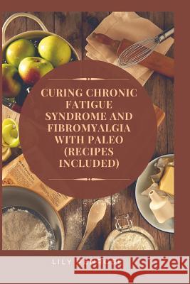 Curing Chronic Fatigue Syndrome and Fibromyalgia with Paleo (Recipes Included): A Thorough Explanation of the Diseases and a Guide Plus Recipes on how Penrose, Lily 9781545338513 Createspace Independent Publishing Platform - książka