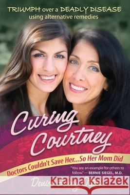 Curing Courtney: Doctors Couldn't Save Her...So Her Mom Did Denise Gabay Otten M. D. Burton Burkson Lynn Doyle 9780988646117 Manifesting Life Publishing - książka