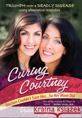 Curing Courtney: Doctors Couldn't Save Her...So Her Mom Did Denise Gabay Otten M. D. Burton Burkson Lynn Doyle 9780988646124 Manifesting Life Publishing - książka