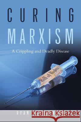 Curing Marxism: A Crippling and Deadly Disease Ryan L Robinson   9781955070485 Word Art Publishing - książka