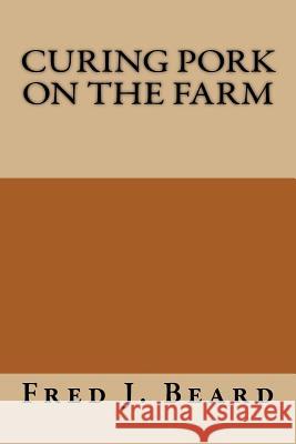 Curing Pork on the Farm Fred J. Beard 9781511644365 Createspace - książka