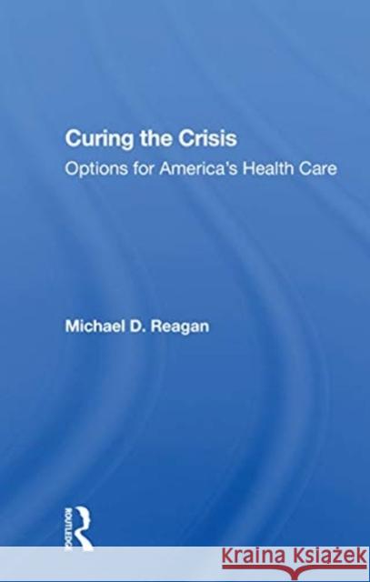 Curing the Crisis: Options for America's Health Care Michael D. Reagan 9780367166083 Routledge - książka