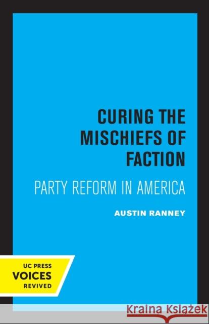 Curing the Mischiefs of Faction: Party Reform in America Ranney, Austin 9780520320796 University of California Press - książka