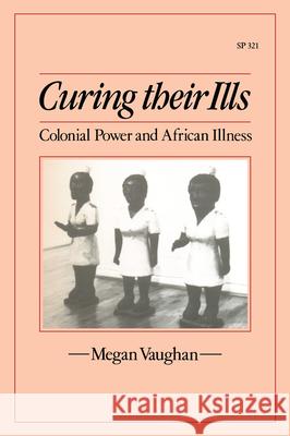 Curing Their Ills: Colonial Power and African Illness Vaughan, Megan 9780804719711 Stanford University Press - książka