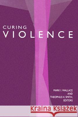 Curing Violence : Essays on Rene Girad Mark I. Wallace Theophus H. Smith 9780944344439 Polebridge Press - książka