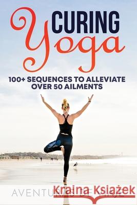 Curing Yoga: 100+ Basic Yoga Routines to Alleviate Over 50 Ailments Aventuras de Viaje, Okiang Luhung 9781925979169 SF Nonfiction Books - książka