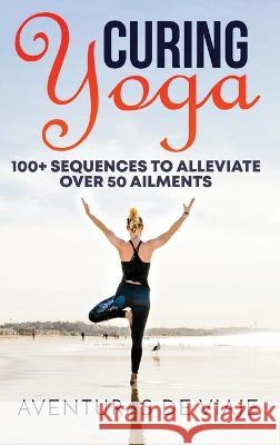 Curing Yoga: 100+ Basic Yoga Routines to Alleviate Over 50 Ailments Aventuras de Viaje, Okiang Luhung 9781925979756 SF Nonfiction Books - książka