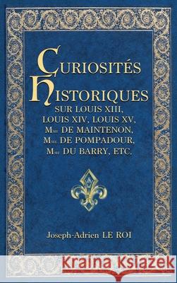 Curiosités historiques sur Louis XIII, Louis XIV, Louis XV, Mme de Maintenon, Mme de Pompadour, Mme du Barry, etc. Joseph-Adrien Le Roi 9782357286047 Alicia Editions - książka